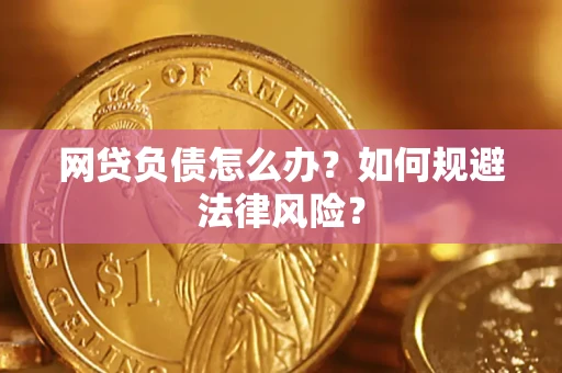 武汉网贷负债怎么办？如何规避法律风险？