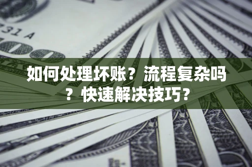 武汉如何处理坏账？流程复杂吗？快速解决技巧？