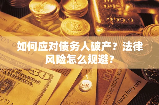 武汉如何应对债务人破产？法律风险怎么规避？