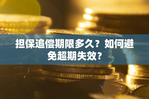 武汉担保追偿期限多久?如何避免超期失效? 武汉担保追偿期限多久?如何避免超期失效?