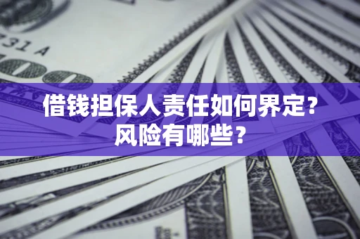 武汉借钱担保人责任如何界定？风险有哪些？