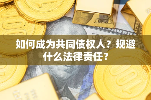 武汉如何成为共同债权人？规避什么法律责任？