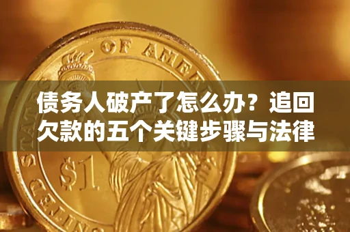 武汉债务人破产了怎么办？追回欠款的五个关键步骤与法律策略