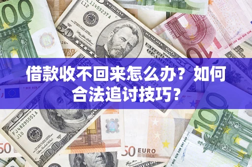 武汉借款收不回来怎么办？如何合法追讨技巧？