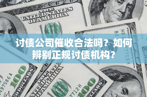 武汉讨债公司催收合法吗？如何辨别正规讨债机构？