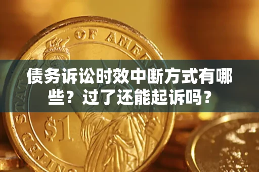 武汉债务诉讼时效中断方式有哪些？过了还能起诉吗？