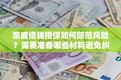 武汉亲戚借钱担保如何防范风险？需要准备哪些材料避免纠纷？