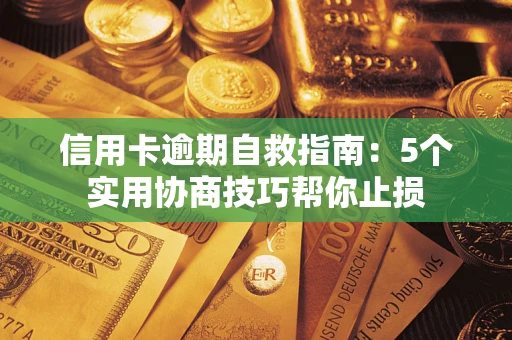 武汉信用卡逾期自救指南：5个实用协商技巧帮你止损
