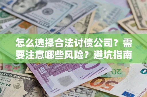 武汉怎么选择合法讨债公司？需要注意哪些风险？避坑指南来了！