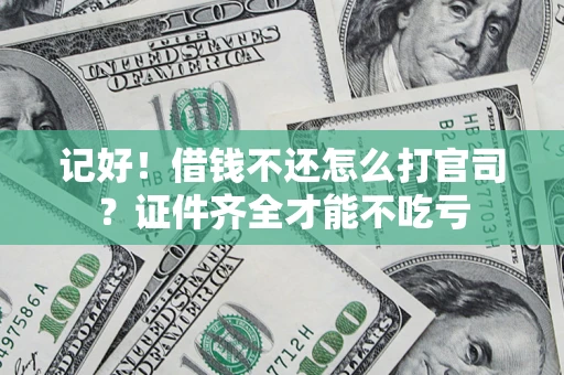 武汉记好！借钱不还怎么打官司？证件齐全才能不吃亏