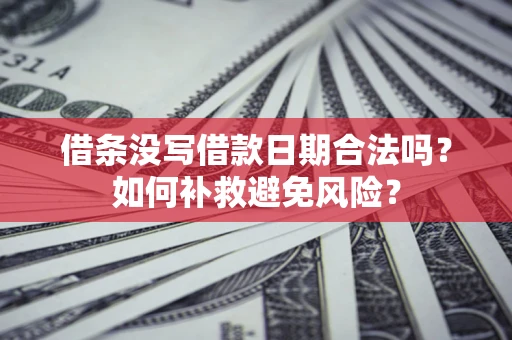 武汉借条没写借款日期合法吗？如何补救避免风险？
