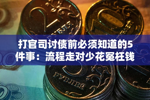 武汉打官司讨债前必须知道的5件事：流程走对少花冤枉钱