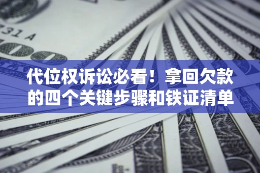 武汉代位权诉讼必看！拿回欠款的四个关键步骤和铁证清单