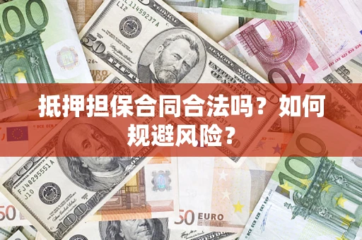 武汉抵押担保合同合法吗？如何规避风险？