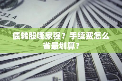 武汉债转股哪家强？手续费怎么省最划算？