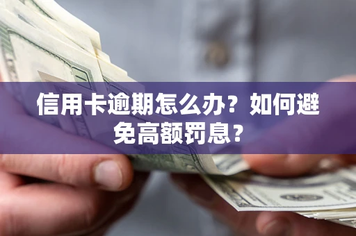 武汉信用卡逾期怎么办？如何避免高额罚息？