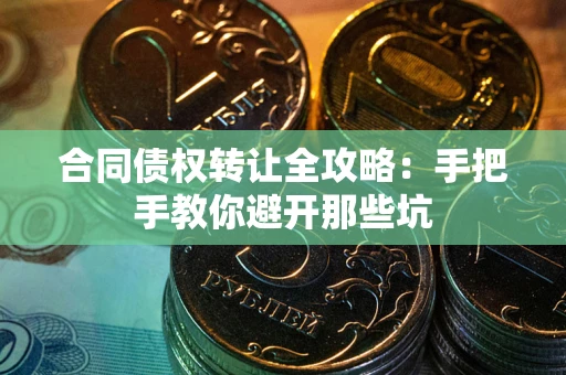 武汉合同债权转让全攻略：手把手教你避开那些坑