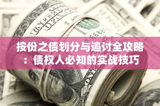 武汉按份之债划分与追讨全攻略：债权人必知的实战技巧