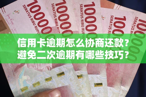 武汉信用卡逾期怎么协商还款？避免二次逾期有哪些技巧？