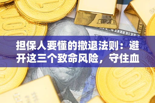 武汉担保人要懂的撤退法则：避开这三个致命风险，守住血汗钱