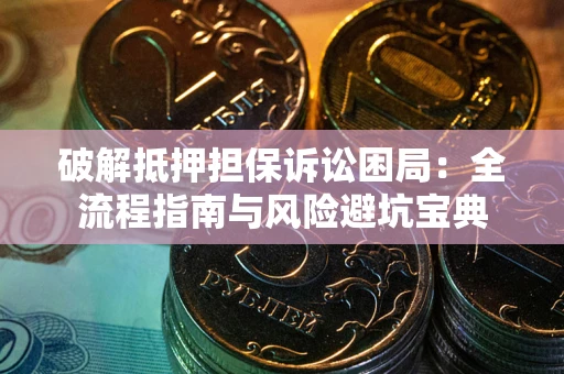 武汉破解抵押担保诉讼困局:全流程指南与风险避坑宝典 武汉破解抵押担保诉讼困局:全流程指南与风险避坑宝典