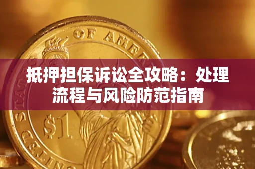 武汉抵押担保诉讼全攻略：处理流程与风险防范指南