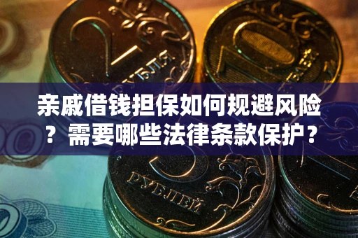 武汉亲戚借钱担保如何规避风险？需要哪些法律条款保护？