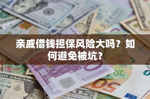 武汉亲戚借钱担保风险大吗？如何避免被坑？