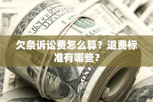 武汉欠条诉讼费怎么算？退费标准有哪些？