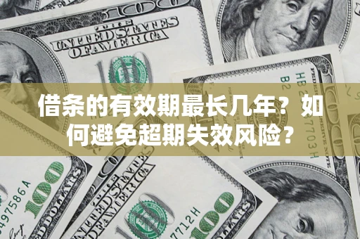 武汉借条的有效期最长几年？如何避免超期失效风险？