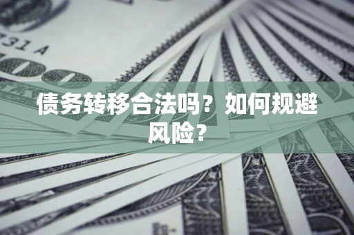 武汉债务转移合法吗？如何规避风险？