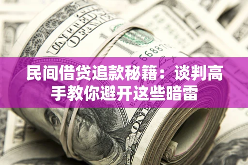 武汉民间借贷追款秘籍：谈判高手教你避开这些暗雷