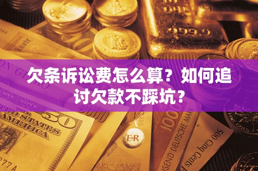 武汉欠条诉讼费怎么算？如何追讨欠款不踩坑？