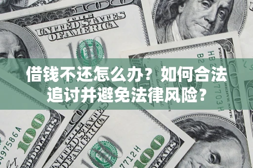 武汉借钱不还怎么办？如何合法追讨并避免法律风险？