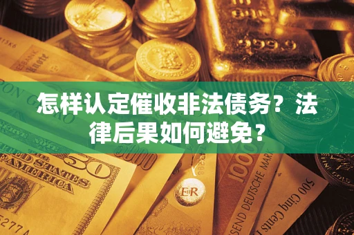 武汉怎样认定催收非法债务？法律后果如何避免？
