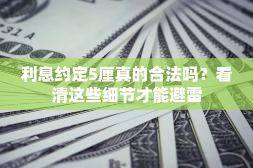 武汉利息约定5厘真的合法吗？看清这些细节才能避雷